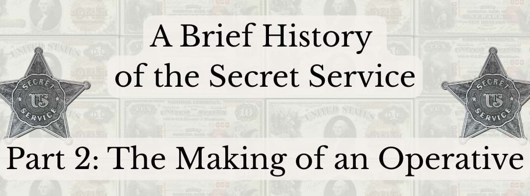 A Brief History of the Secret Service: Part 2 – The Making of an Operative