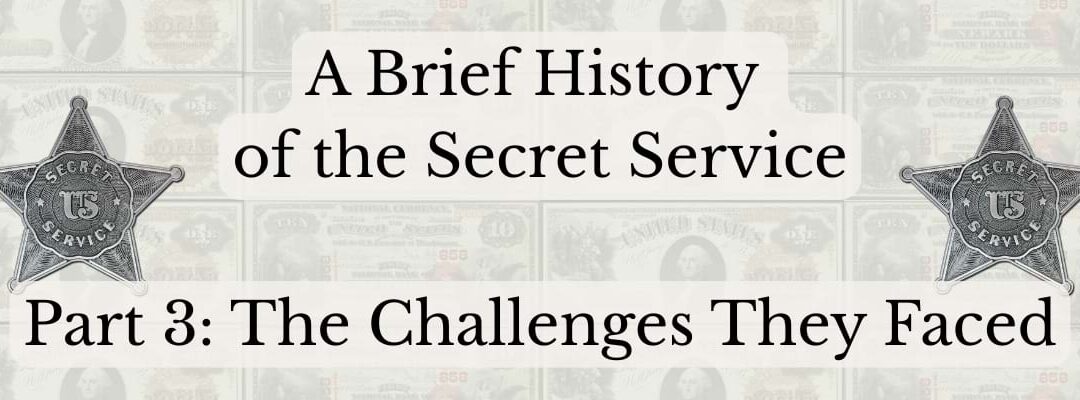 A Brief History of the Secret Service: Part 3 – The Challenges They Faced