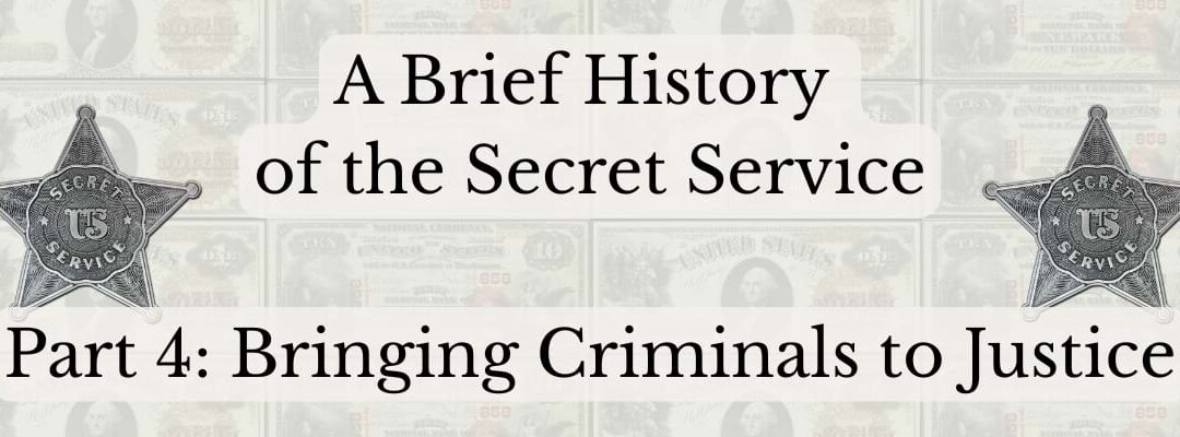 A Brief History of the Secret Service: Part 4: Bringing Criminals to Justice