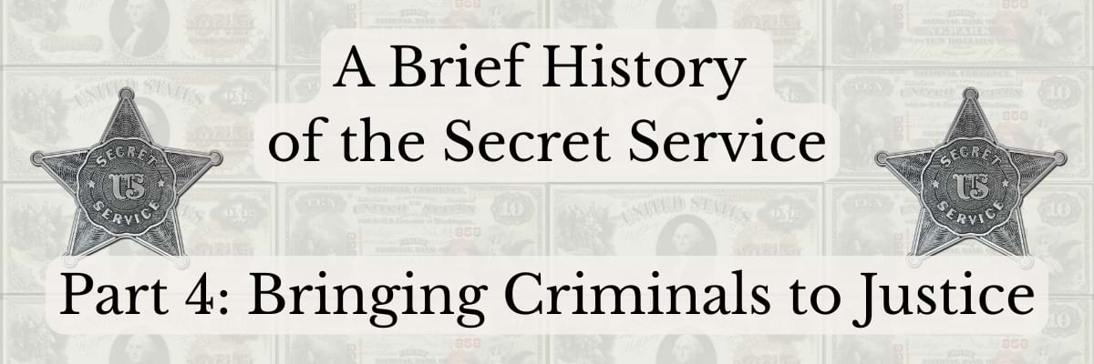 A Brief History of the Secret Service Part 4 Bringing Criminals to Justice
