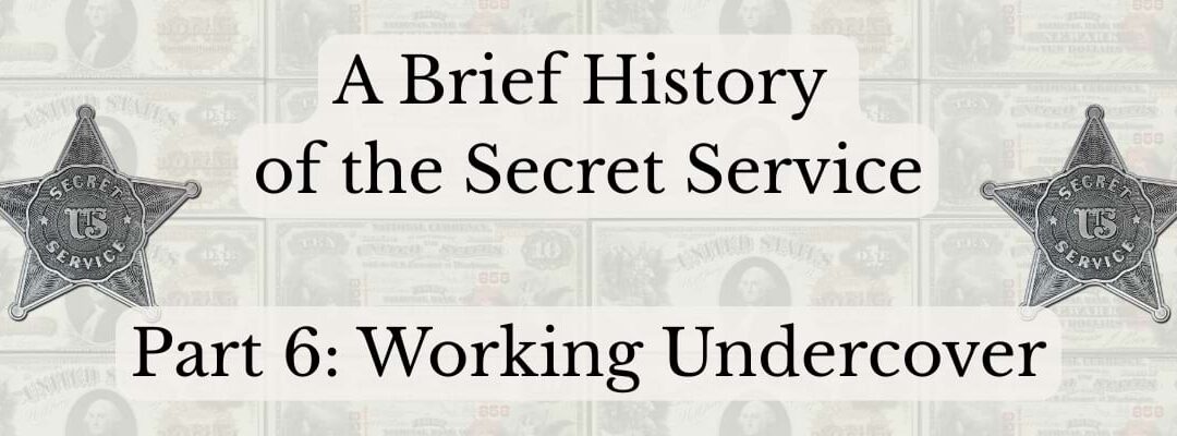 A Brief History of the Secret Service: Part 6 – Working Undercover